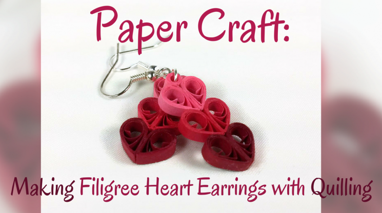 Paper Craft: Making Filigree Heart Earrings with Quilling